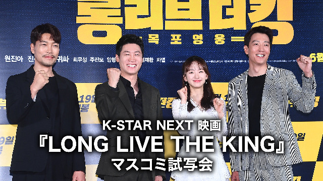 K-STAR NEXT 映画『LONG LIVE THE KING』マスコミ試写会